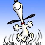 happy dance | YAHOO! 2021 IS ALMOST OVER! | image tagged in happy dance | made w/ Imgflip meme maker