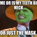 Jim Carrey The Mask | IS IT ME OR IS MY TEETH BIG AS 
HECK OR JUST THE MASK. | image tagged in jim carrey the mask | made w/ Imgflip meme maker