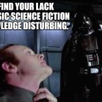 Guy asks if Dune is "just a cheap ripoff of Star Wars", I'm like | I FIND YOUR LACK OF BASIC SCIENCE FICTION KNOWLEDGE DISTURBING. | image tagged in darth vader force choke,dune,star wars,science fiction | made w/ Imgflip meme maker