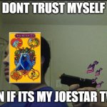 men of more men | DONT TRUST MYSELF; EVEN IF ITS MY JOESTAR TWIN | image tagged in dont trust anyone not even yourself | made w/ Imgflip meme maker