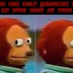 Monkey looking away | WHEN THE ONLY QUESTION YOU KNOW ON YOUR TEST IS YOUR NAME | image tagged in monkey looking away | made w/ Imgflip meme maker