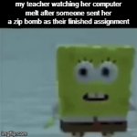 NOOOOOOOOOOOOOOOOOOOOOOOOOO | my teacher watching her computer melt after someone sent her a zip bomb as their finished assignment | image tagged in gifs,spongebob | made w/ Imgflip video-to-gif maker