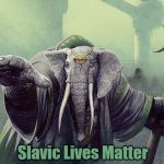 Loxodon | Slavic Lives Matter | image tagged in loxodon,slavic lives matter | made w/ Imgflip meme maker