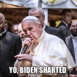 Pope Rapping | YO, BIDEN SHARTED | image tagged in pope rapping | made w/ Imgflip meme maker