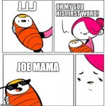 JOe mama | J..J..J; JOE MAMA | image tagged in omg his first word | made w/ Imgflip meme maker