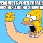 REEEEEEEEEEEEEEEEEE | FEMINISTS WHEN THERE'S SIMPSONS AND NO SIMPGIRLS | image tagged in old man yells at cloud | made w/ Imgflip meme maker