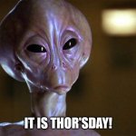 Thursday | IT IS THOR'SDAY! | image tagged in stargate thor | made w/ Imgflip meme maker
