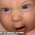 tyyttytyytyt | YOU DIDN'T GET CHOCOLATE  ICE CREAM! | image tagged in baby | made w/ Imgflip meme maker