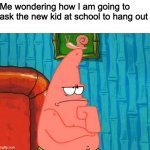Damn, I really have no idea how to ask her! Please help me in the comments | Me wondering how I am going to ask the new kid at school to hang out | image tagged in patrick star thinking | made w/ Imgflip meme maker