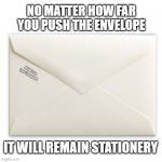 envelope | NO MATTER HOW FAR YOU PUSH THE ENVELOPE; MEMEs by Dan Campbell; IT WILL REMAIN STATIONERY | image tagged in envelope | made w/ Imgflip meme maker