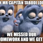 when lemmings miss they homework | OH MR CAPITAN TABODI LOOK; WE MISSED OUR HOMEWORK AND WE GET F | image tagged in oh mr capitan tabodi look,school,grizzly and the lemmings | made w/ Imgflip meme maker