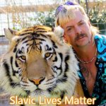 Happy Birthday Tiger King | Slavic Lives Matter | image tagged in happy birthday tiger king,slavic lives matter | made w/ Imgflip meme maker