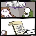 Unprofessional Therapist | I JUST FEEL SO EMPTY. PURPLE GUY HOLLOW | image tagged in unprofessional therapist | made w/ Imgflip meme maker