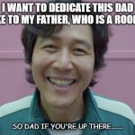 Daily Bad Dad Joke November 4 2021 | I WANT TO DEDICATE THIS DAD JOKE TO MY FATHER, WHO IS A ROOFER. SO DAD IF YOU'RE UP THERE....... | image tagged in squid game | made w/ Imgflip meme maker