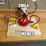 HE want da memes | SMG4; MEMES | image tagged in father i crave cheddar | made w/ Imgflip meme maker