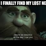 but then i lose it again. :( | ME WHEN I FINALLY FIND MY LOST NERF DARTS | image tagged in you're as beautiful as the day i lost you,nerf,sad,finally,guns | made w/ Imgflip meme maker
