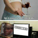 It doesn't affect my baby | SETTLEMENTS | image tagged in it doesn't affect my baby | made w/ Imgflip meme maker