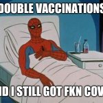 Spiderman Hospital | DOUBLE VACCINATIONS AND I STILL GOT FKN COVID | image tagged in memes,spiderman hospital,spiderman | made w/ Imgflip meme maker