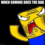 dab is dead | WHEN SOMONE DOES THE DAB | image tagged in roblox noob | made w/ Imgflip meme maker