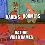 Let's just pray to Jebus that they don't team up. | KARENS BOOMERS HATING VIDEO GAMES | image tagged in patrick and mr krabs handshake,karens,scumbag baby boomers | made w/ Imgflip meme maker