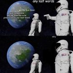 astronaut | any last words; death is inevitable and isnt expected to be given to you by your best friend | image tagged in astronaut | made w/ Imgflip meme maker