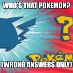 Who's that Pokemon | WHO'S THAT POKEMON? (WRONG ANSWERS ONLY) | image tagged in who's that pokemon | made w/ Imgflip meme maker