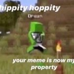 hippity hoppity your meme is now my property meme