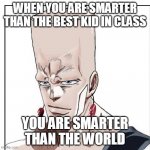 baldnaref | WHEN YOU ARE SMARTER THAN THE BEST KID IN CLASS; YOU ARE SMARTER THAN THE WORLD | image tagged in baldnaref | made w/ Imgflip meme maker