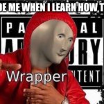 Insert title here | 1ST GRADE ME WHEN I LEARN HOW TO RHYME | image tagged in meme man wrapper | made w/ Imgflip meme maker