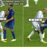 Zidane Headbutt Italy | Ayo wassup guys i'm new ho do i learn Ita-; VENERDITA; VENERDITA | image tagged in zidane headbutt italy | made w/ Imgflip meme maker