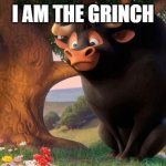 Ferdinand | I AM THE GRINCH | image tagged in ferdinand | made w/ Imgflip meme maker