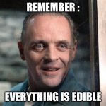 Hannibal Lecter | REMEMBER : EVERYTHING IS EDIBLE | image tagged in hannibal lecter | made w/ Imgflip meme maker