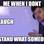 laugh | ME WHEN I DONT; LAUGH; UNDERSTAND WHAT SOMEONE SAID | image tagged in jacksepticeye whiteboard | made w/ Imgflip meme maker