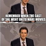 The good ole days | REMEMBER WHEN THE CAST OF SNL WENT ON TO MAKE MOVIES; YOU KNOW, BACK WHEN THEY WERE FUNNY | image tagged in weekend update with norm,snl,back in my day,the good old days | made w/ Imgflip meme maker