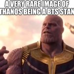 Lel | A VERY RARE IMAGE OF THANOS BEING A BTS STAN | image tagged in thanos snap,funny,thanos,bts | made w/ Imgflip meme maker