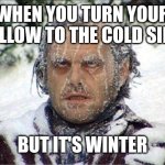 classic meme format yo | WHEN YOU TURN YOUR PILLOW TO THE COLD SIDE; BUT IT'S WINTER | image tagged in frozen jack,pillow,sleep,brain freeze | made w/ Imgflip meme maker