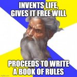 <Insert Witty Caption Here> | INVENTS LIFE, GIVES IT FREE WILL PROCEEDS TO WRITE
A BOOK OF RULES | image tagged in memes,advice god | made w/ Imgflip meme maker