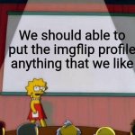 Yep | We should able to put the imgflip profile anything that we like | image tagged in lisa simson presentation | made w/ Imgflip meme maker