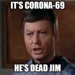 He's dead Jim | IT'S CORONA-69; HE'S DEAD JIM | image tagged in he's dead jim | made w/ Imgflip meme maker