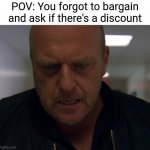 There's always a lower price available | POV: You forgot to bargain and ask if there's a discount | image tagged in hank realises he was scammed | made w/ Imgflip meme maker