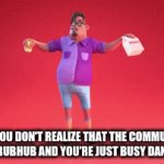 Very true! | WHEN YOU DON'T REALIZE THAT THE COMMUNTITY IS HATING GRUBHUB AND YOU'RE JUST BUSY DANCING TO IT | image tagged in gifs,grubhub | made w/ Imgflip video-to-gif maker