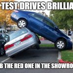 Y U No This One? | THIS TEST DRIVES BRILLIANTLY; MIND IF I GRAB THE RED ONE IN THE SHOWROOM INSTEAD? | image tagged in car accident,memes,test drive,showroom | made w/ Imgflip meme maker
