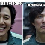 Squid game | ME WHEN THERE IS NO SCHOOL; THE PEDAGOGY IS CANCELED | image tagged in squid game,reaction | made w/ Imgflip meme maker