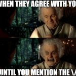 Bilbo scary face | WHEN THEY AGREE WITH YOU; UNTIL YOU MENTION THE \/ | image tagged in bilbo scary face | made w/ Imgflip meme maker