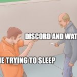 this is me ever night | ME TRYING TO SLEEP DISCORD AND WATTPAD | image tagged in wikihow defend against knife | made w/ Imgflip meme maker