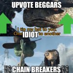 Why do you break chains? | UPVOTE BEGGARS; IDIOT; ⛓CHAIN BREAKERS⛓ | image tagged in i tip my hat to you one legend to another,memes,imgflip,comments,chain,upvote beggars | made w/ Imgflip meme maker