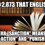 There is literally no excuse for this | REASON #2,873 THAT ENGLISH SUCKS; THE VERB "SANCTION" MEANS BOTH "PERMIT AN ACTION" AND "PUNISH AN ACTION" | image tagged in language | made w/ Imgflip meme maker