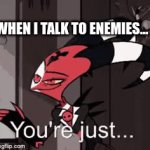 be like blitzo | WHEN I TALK TO ENEMIES... | image tagged in gifs,funny,helluva boss | made w/ Imgflip video-to-gif maker