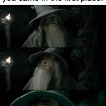 This has happened to me way to many times. | When you enter a room and you forgot why you came in the first place: | image tagged in memes,confused gandalf,funny,relatable | made w/ Imgflip meme maker