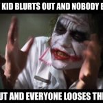 smart kid:Its 20,616! Teacher:Good job *later* me:Its 3- Teacher: DONT BLURT OUT | THE SMART KID BLURTS OUT AND NOBODY BATS AN EYE I BLURT OUT AND EVERYONE LOOSES THEIR MINDS | image tagged in memes,and everybody loses their minds,school | made w/ Imgflip meme maker